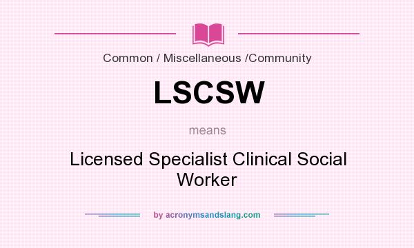 What does LSCSW mean? It stands for Licensed Specialist Clinical Social Worker