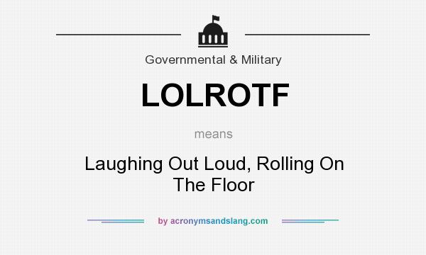 What does LOLROTF mean? It stands for Laughing Out Loud, Rolling On The Floor