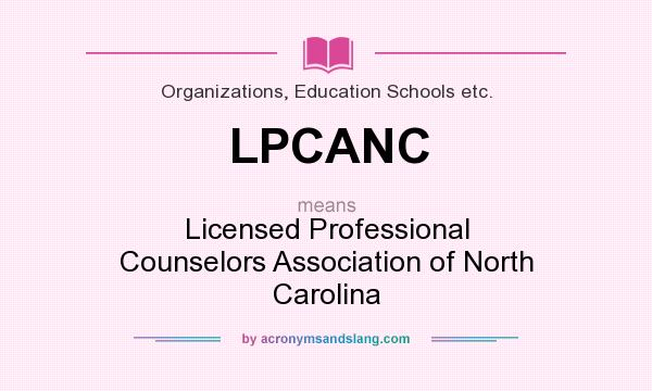 What does LPCANC mean? It stands for Licensed Professional Counselors Association of North Carolina