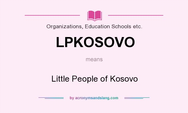 What does LPKOSOVO mean? It stands for Little People of Kosovo
