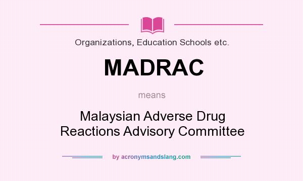 What does MADRAC mean? It stands for Malaysian Adverse Drug Reactions Advisory Committee