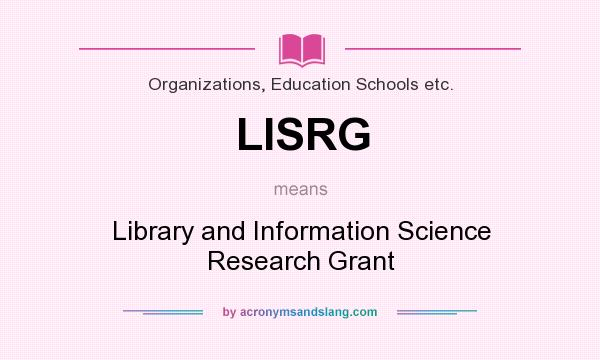 What does LISRG mean? It stands for Library and Information Science Research Grant