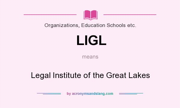 What does LIGL mean? It stands for Legal Institute of the Great Lakes
