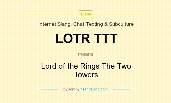 What does LOTR TTT mean? It stands for Lord of the Rings The Two Towers