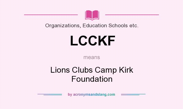 What does LCCKF mean? It stands for Lions Clubs Camp Kirk Foundation