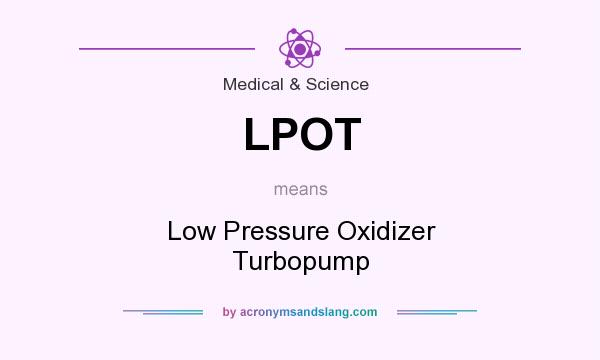 What does LPOT mean? It stands for Low Pressure Oxidizer Turbopump