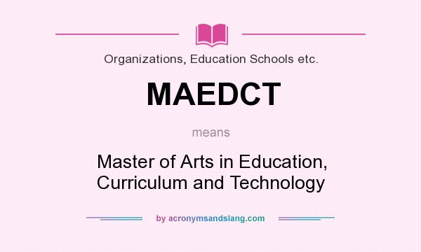 What does MAEDCT mean? It stands for Master of Arts in Education, Curriculum and Technology