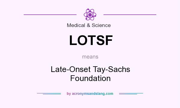 What does LOTSF mean? It stands for Late-Onset Tay-Sachs Foundation