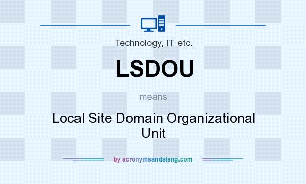 What does LSDOU mean? It stands for Local Site Domain Organizational Unit