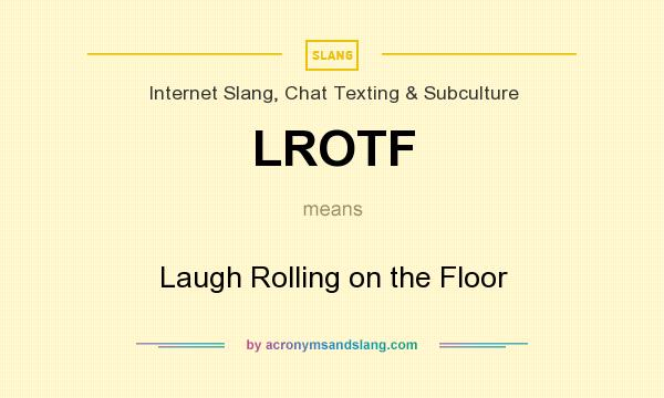 What does LROTF mean? It stands for Laugh Rolling on the Floor