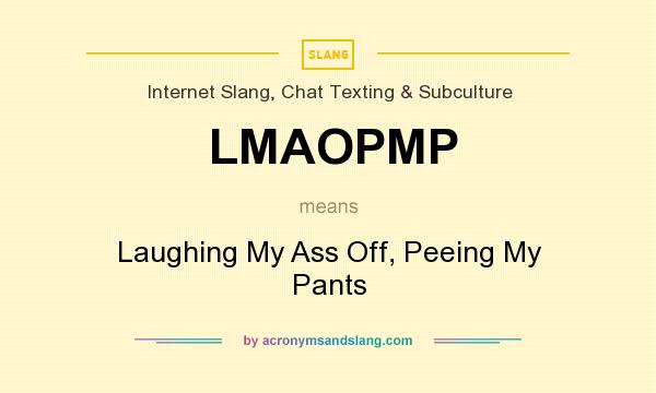 What does LMAOPMP mean? It stands for Laughing My Ass Off, Peeing My Pants