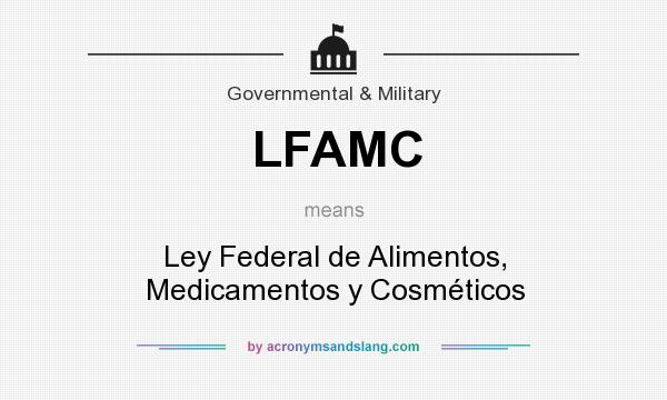 What does LFAMC mean? It stands for Ley Federal de Alimentos, Medicamentos y Cosméticos