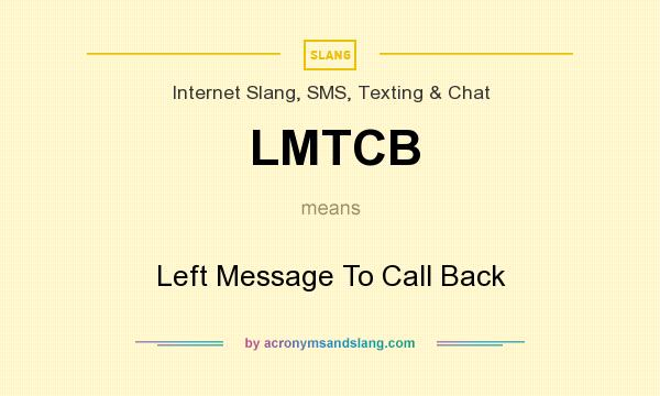What does LMTCB mean? It stands for Left Message To Call Back