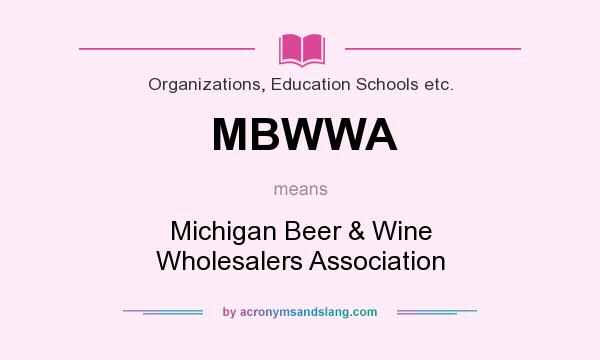 What does MBWWA mean? It stands for Michigan Beer & Wine Wholesalers Association