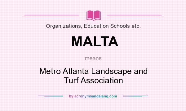 What does MALTA mean? It stands for Metro Atlanta Landscape and Turf Association
