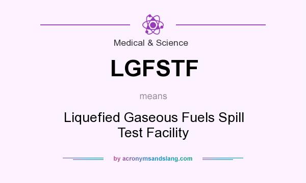 What does LGFSTF mean? It stands for Liquefied Gaseous Fuels Spill Test Facility