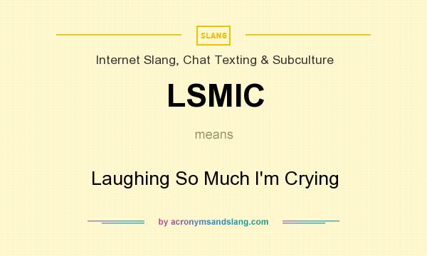 What does LSMIC mean? It stands for Laughing So Much I`m Crying