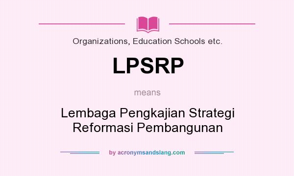 What does LPSRP mean? It stands for Lembaga Pengkajian Strategi Reformasi Pembangunan