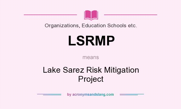 What does LSRMP mean? It stands for Lake Sarez Risk Mitigation Project