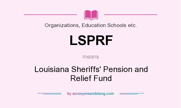 What does LSPRF mean? It stands for Louisiana Sheriffs` Pension and Relief Fund