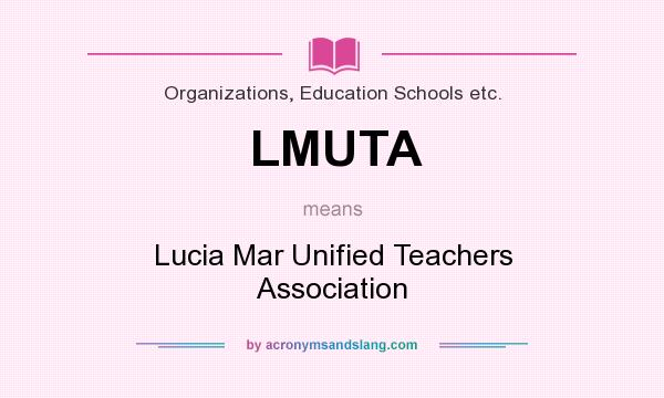 What does LMUTA mean? It stands for Lucia Mar Unified Teachers Association