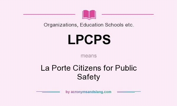 What does LPCPS mean? It stands for La Porte Citizens for Public Safety