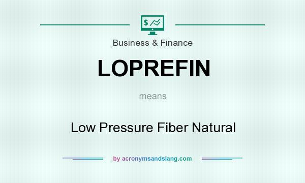 What does LOPREFIN mean? It stands for Low Pressure Fiber Natural