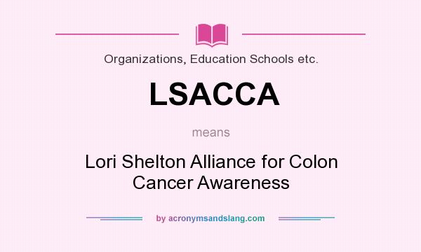 What does LSACCA mean? It stands for Lori Shelton Alliance for Colon Cancer Awareness