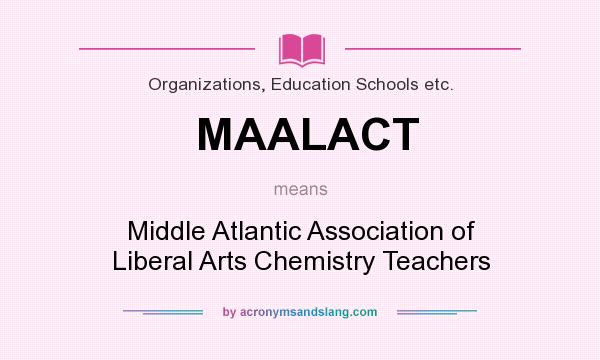 What does MAALACT mean? It stands for Middle Atlantic Association of Liberal Arts Chemistry Teachers