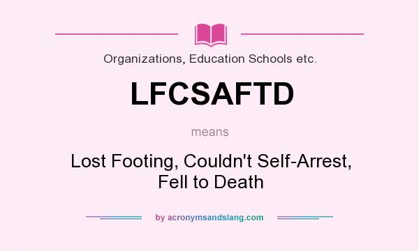 What does LFCSAFTD mean? It stands for Lost Footing, Couldn`t Self-Arrest, Fell to Death