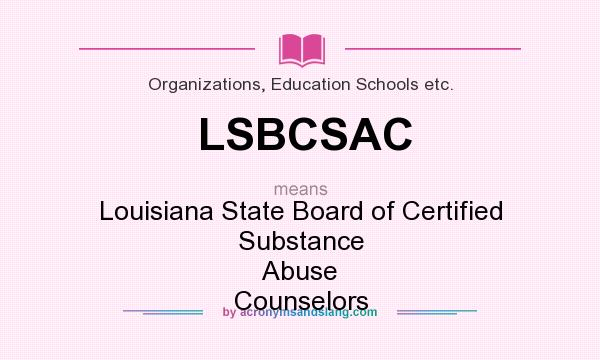 What does LSBCSAC mean? It stands for Louisiana State Board of Certified Substance Abuse Counselors