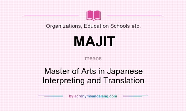 What does MAJIT mean? It stands for Master of Arts in Japanese Interpreting and Translation