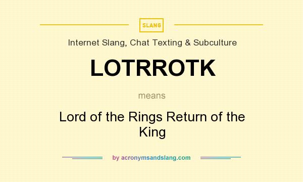 What does LOTRROTK mean? It stands for Lord of the Rings Return of the King