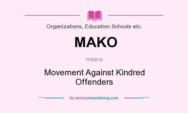 What does MAKO mean? It stands for Movement Against Kindred Offenders
