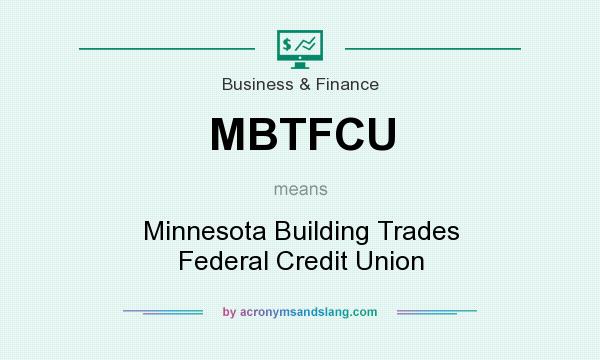 What does MBTFCU mean? It stands for Minnesota Building Trades Federal Credit Union