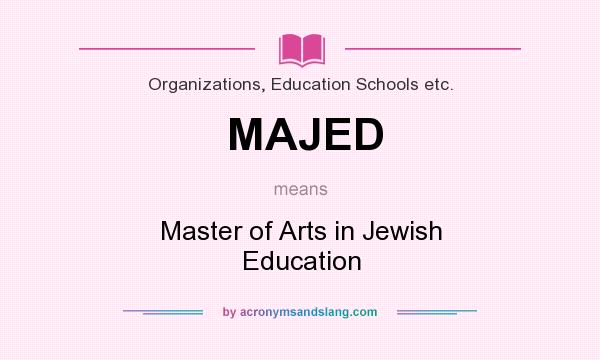 What does MAJED mean? It stands for Master of Arts in Jewish Education