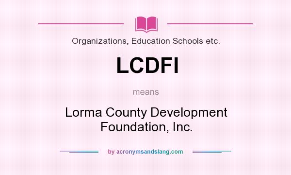 What does LCDFI mean? It stands for Lorma County Development Foundation, Inc.