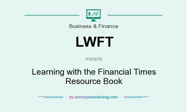 What does LWFT mean? It stands for Learning with the Financial Times Resource Book