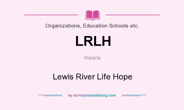 What does LRLH mean? It stands for Lewis River Life Hope
