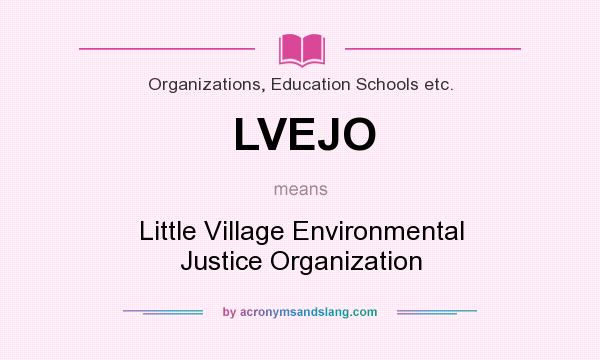 What does LVEJO mean? It stands for Little Village Environmental Justice Organization