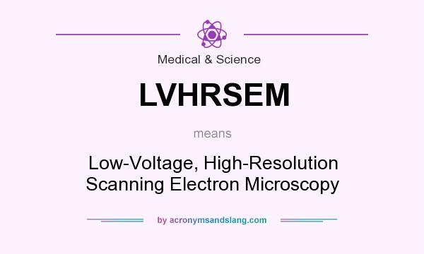 What does LVHRSEM mean? It stands for Low-Voltage, High-Resolution Scanning Electron Microscopy