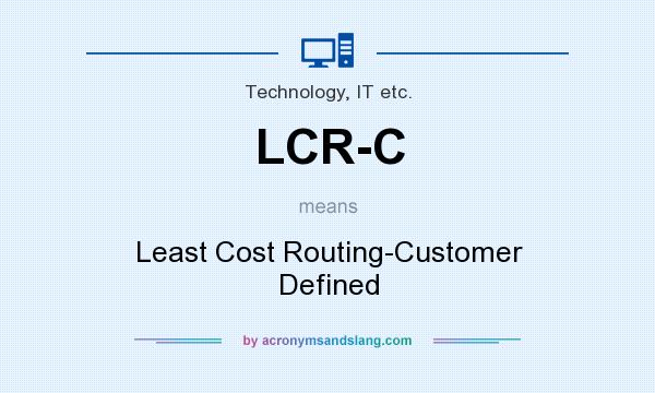 What does LCR-C mean? It stands for Least Cost Routing-Customer Defined