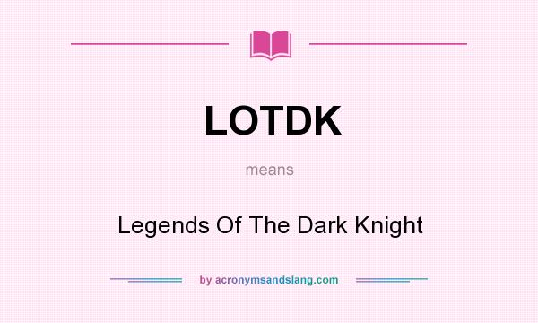 What does LOTDK mean? It stands for Legends Of The Dark Knight