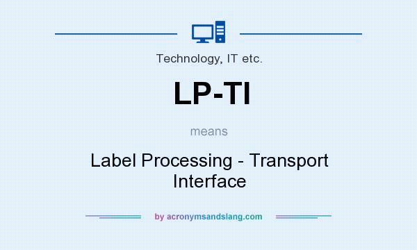 What does LP-TI mean? It stands for Label Processing - Transport Interface
