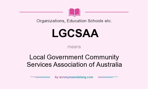 What does LGCSAA mean? It stands for Local Government Community Services Association of Australia