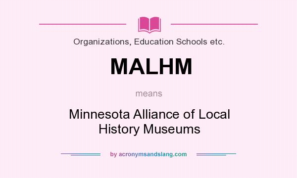 What does MALHM mean? It stands for Minnesota Alliance of Local History Museums