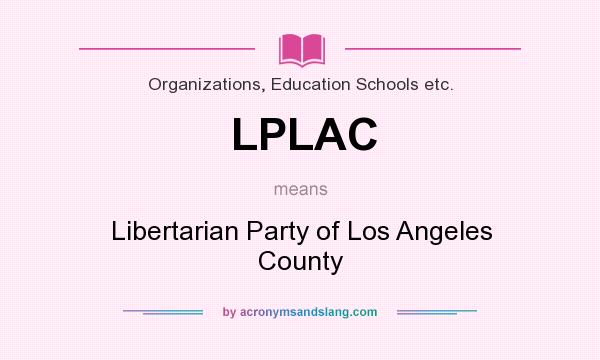 What does LPLAC mean? It stands for Libertarian Party of Los Angeles County
