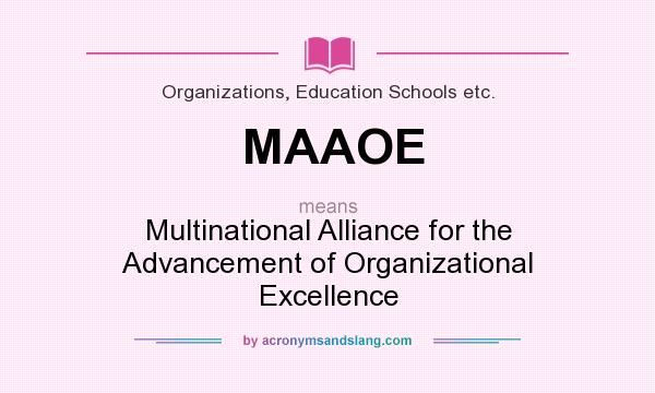 What does MAAOE mean? It stands for Multinational Alliance for the Advancement of Organizational Excellence