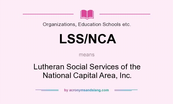 What does LSS/NCA mean? It stands for Lutheran Social Services of the National Capital Area, Inc.