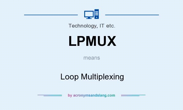 What does LPMUX mean? It stands for Loop Multiplexing